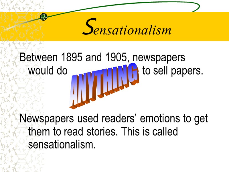 Sensationalism Between 1895 and 1905, newspapers would do      to